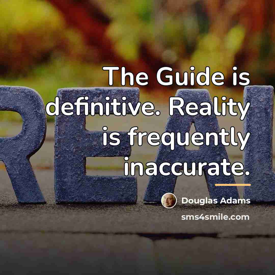 “The Guide is definitive. Reality is frequently inaccurate.…” quote by Douglas Adams