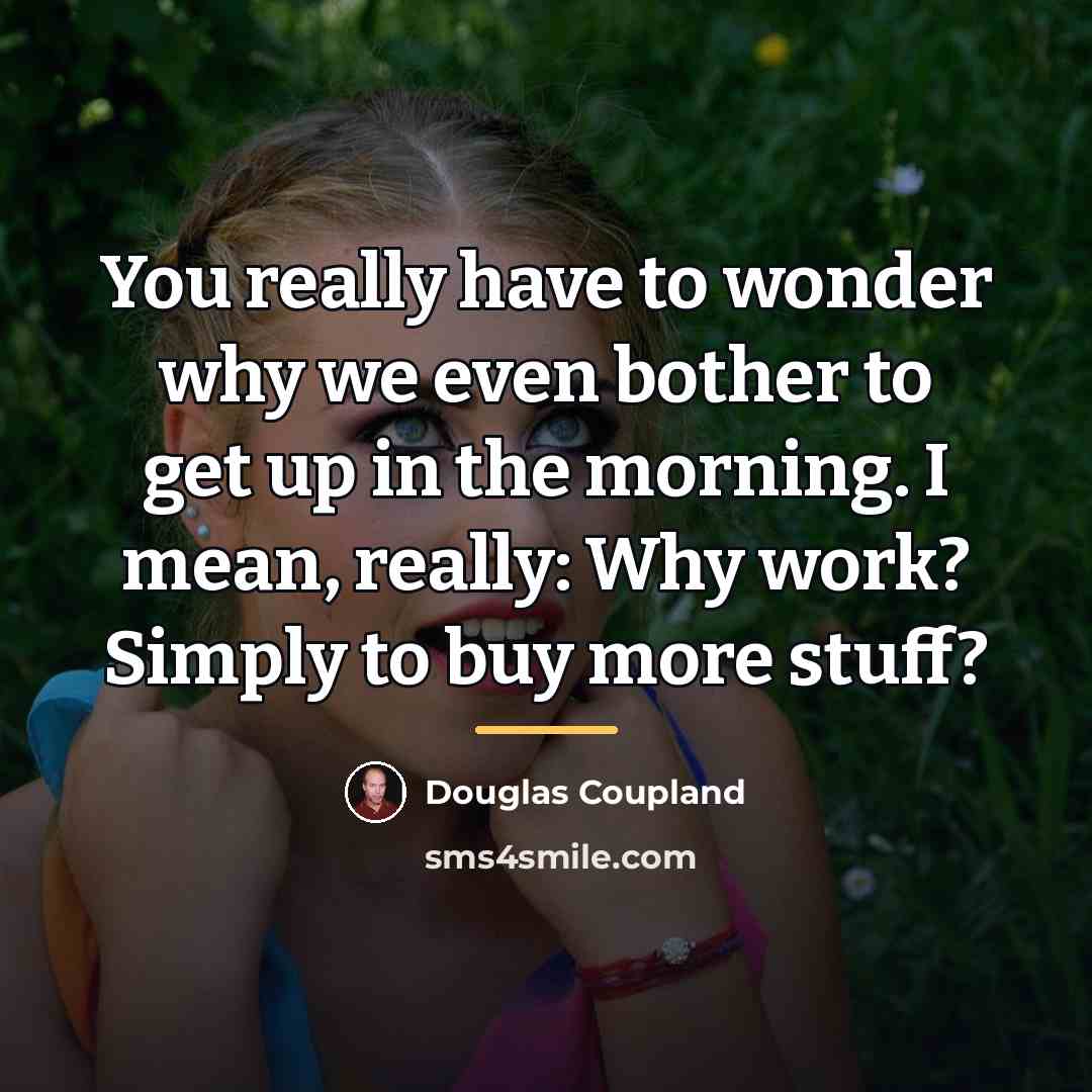 “You really have to wonder why we even bother to…” quote by Douglas Coupland