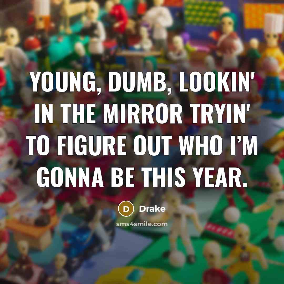 “Young, dumb, lookin' in the mirror tryin' to figure out…” quote by Drake