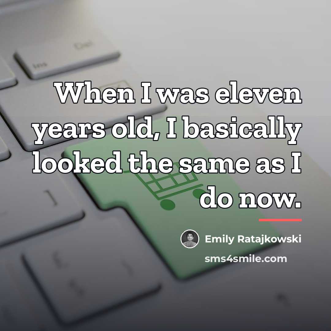 “When I was eleven years old, I basically looked the…” quote by Emily Ratajkowski