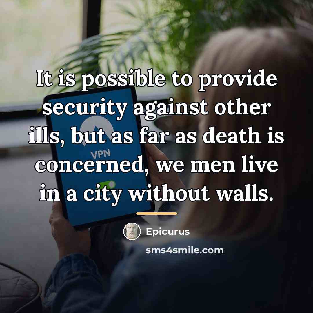 “It is possible to provide security against other ills, but…” quote by Epicurus