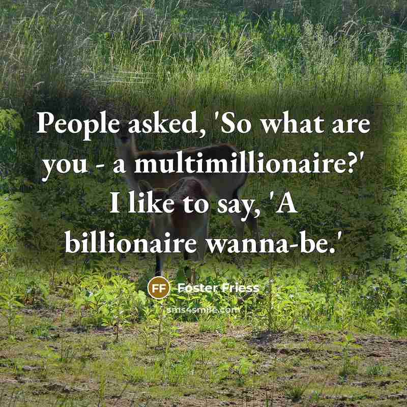 “People asked, 'So what are you - a multimillionaire?' I…” quote by Foster Friess