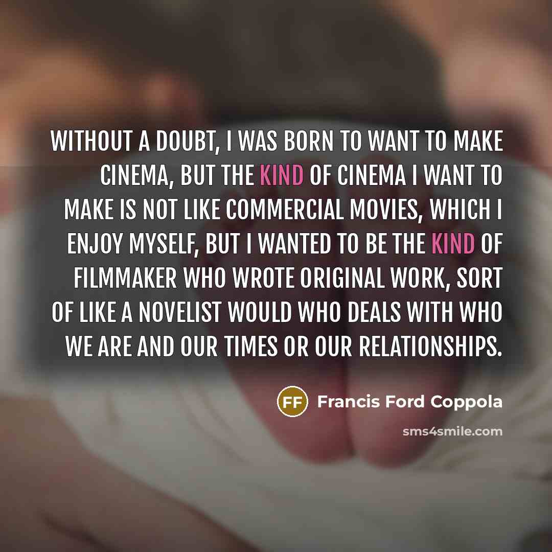 “Without a doubt, I was born to want to make…” quote by Francis Ford Coppola