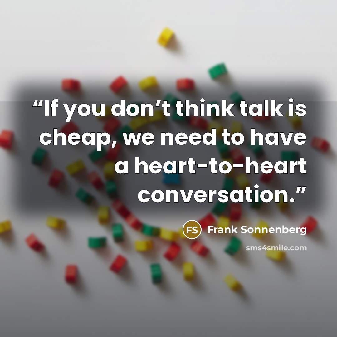 “If you don’t think talk is cheap, we need to have a heart-to-heart conversation.” quote by Frank Sonnenberg