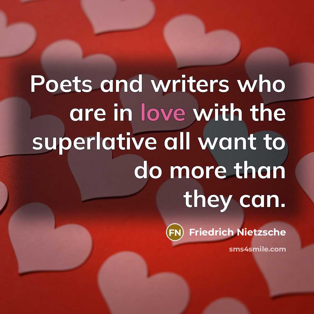 “Poets and writers who are in love with the superlative…” quote by Friedrich Nietzsche