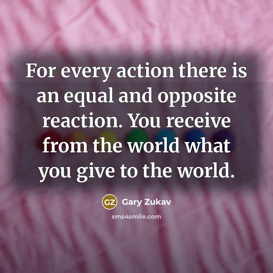 “For every action there is an equal and opposite reaction.…” quote by Gary Zukav