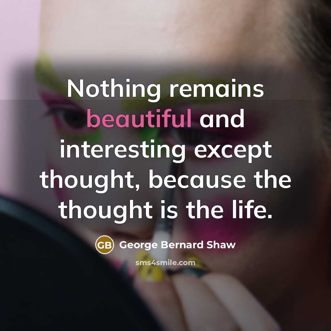 “Nothing remains beautiful and interesting except thought, because the thought…” quote by George Bernard Shaw