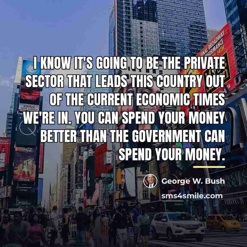 “I know it's going to be the private sector that…” quote by George W. Bush