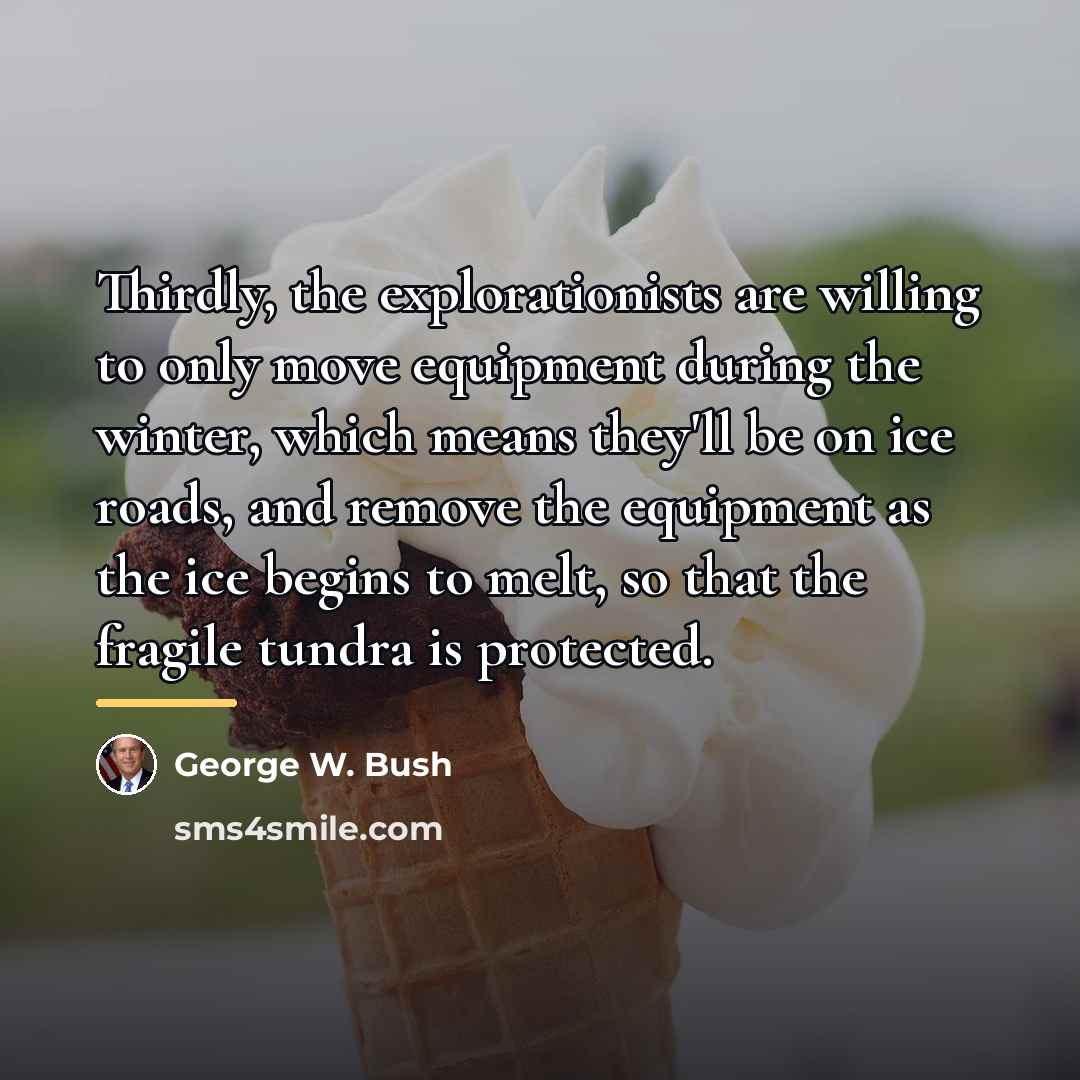 “Thirdly, the explorationists are willing to only move equipment during…” quote by George W. Bush