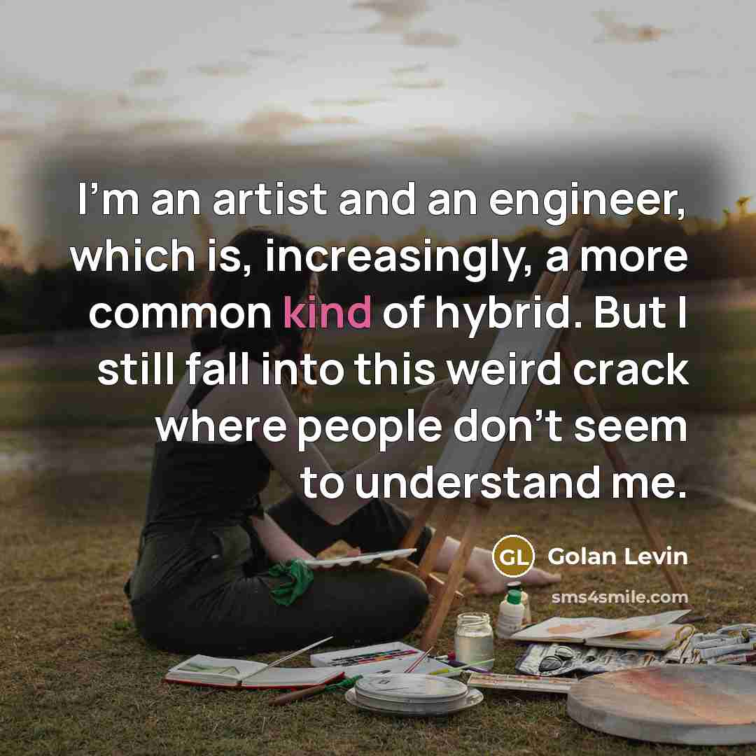 “I'm an artist and an engineer, which is, increasingly, a…” quote by Golan Levin
