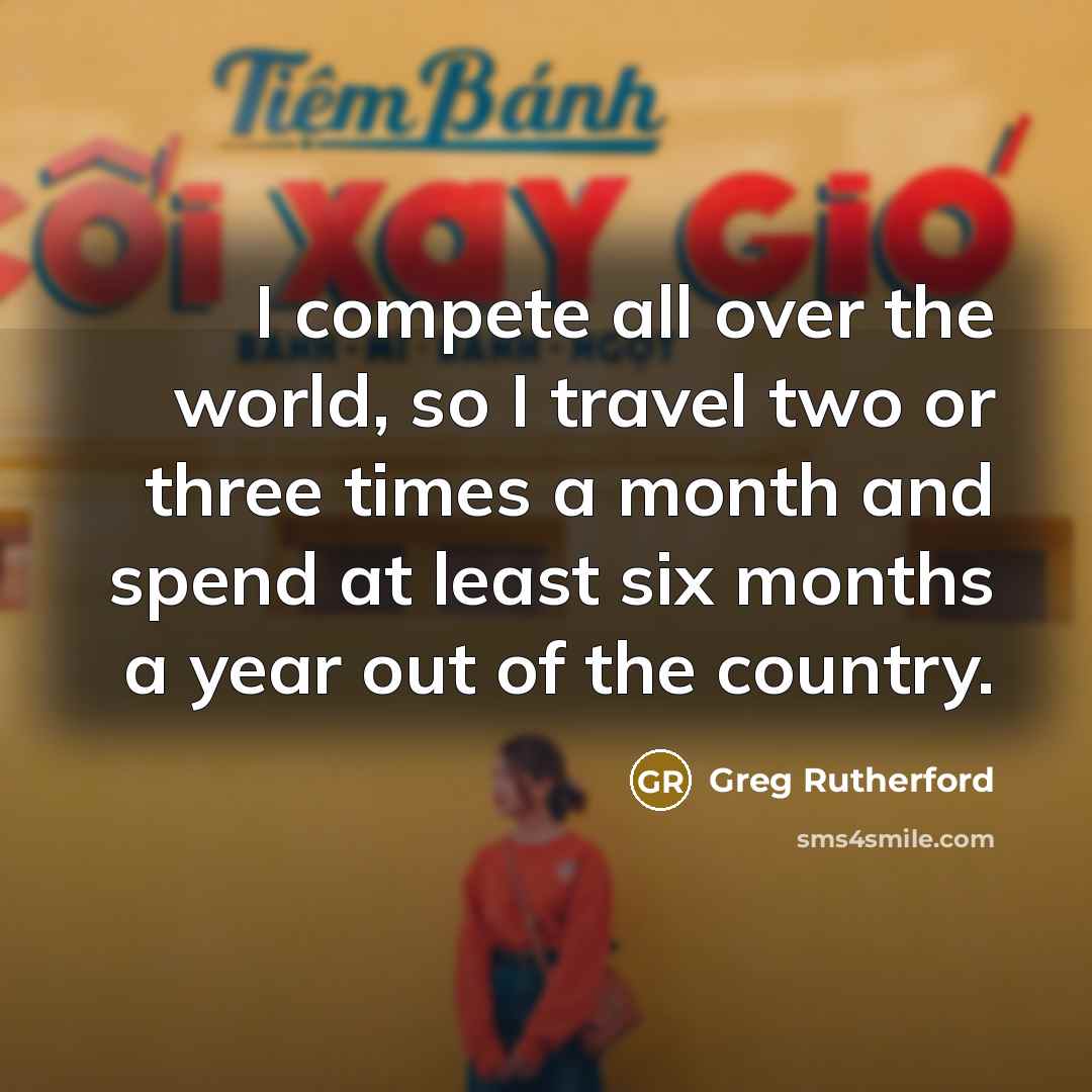 “I compete all over the world, so I travel two…” quote by Greg Rutherford