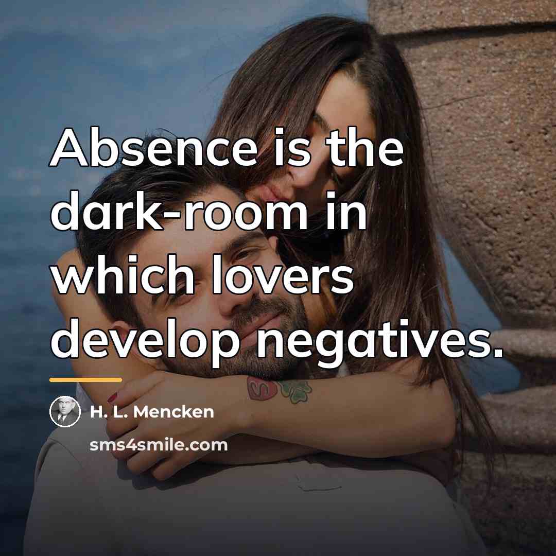 “Absence is the dark-room in which lovers develop negatives.…” quote by H. L. Mencken