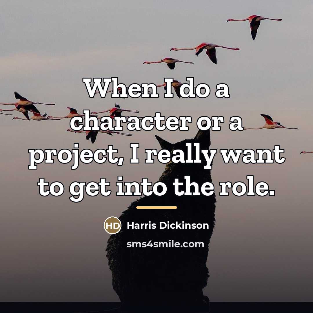 “When I do a character or a project, I really…” quote by Harris Dickinson
