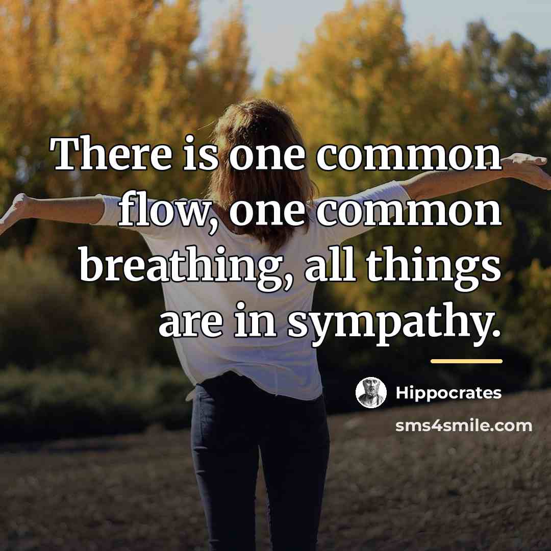 “There is one common flow, one common breathing, all things…” quote by Hippocrates