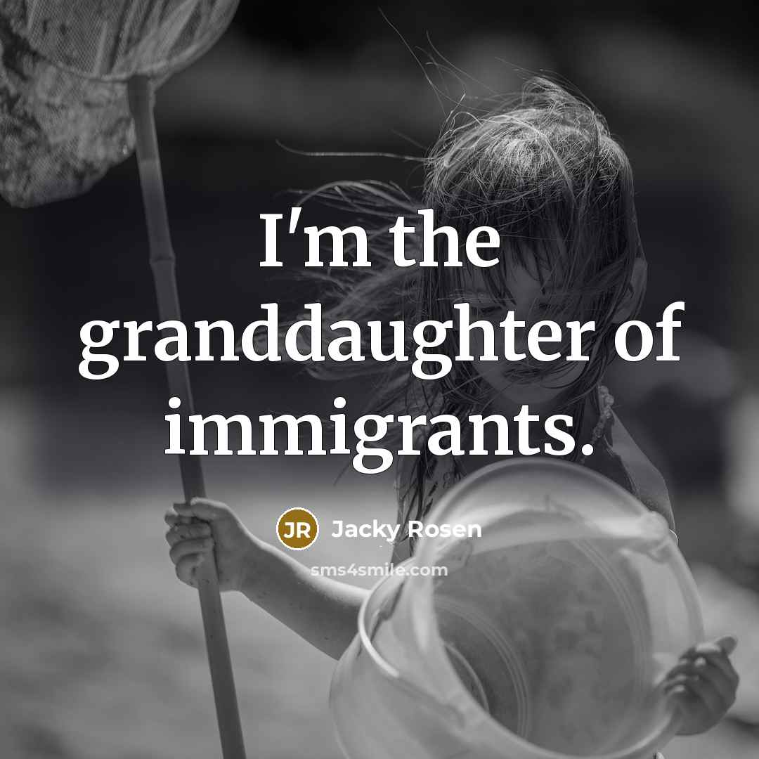“I'm the granddaughter of immigrants.…” quote by Jacky Rosen