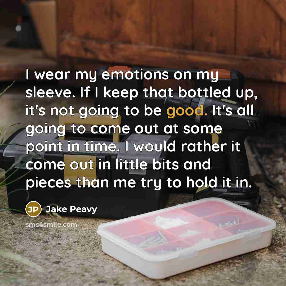 “I wear my emotions on my sleeve. If I keep…” quote by Jake Peavy