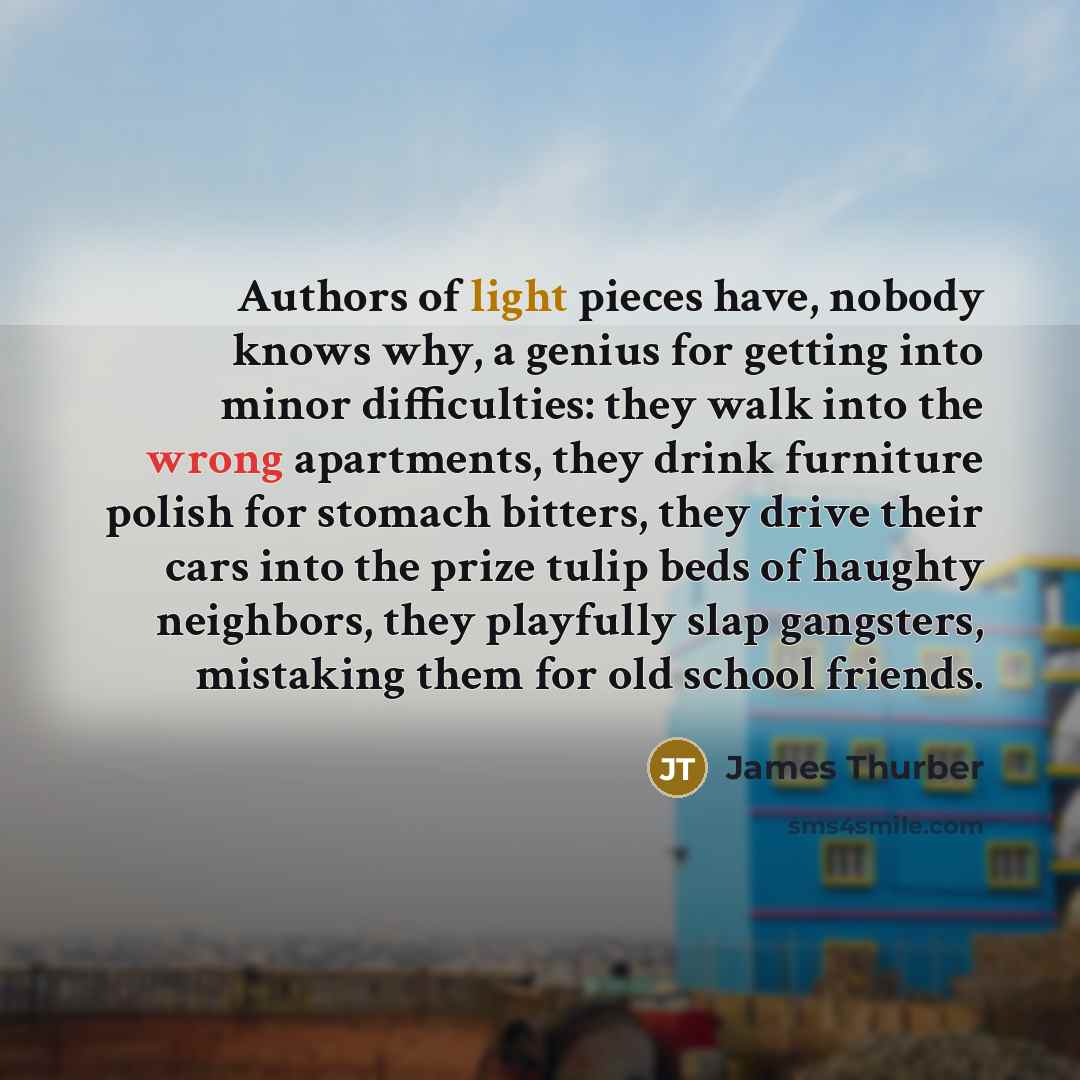 “Authors of light pieces have, nobody knows why, a genius…” quote by James Thurber