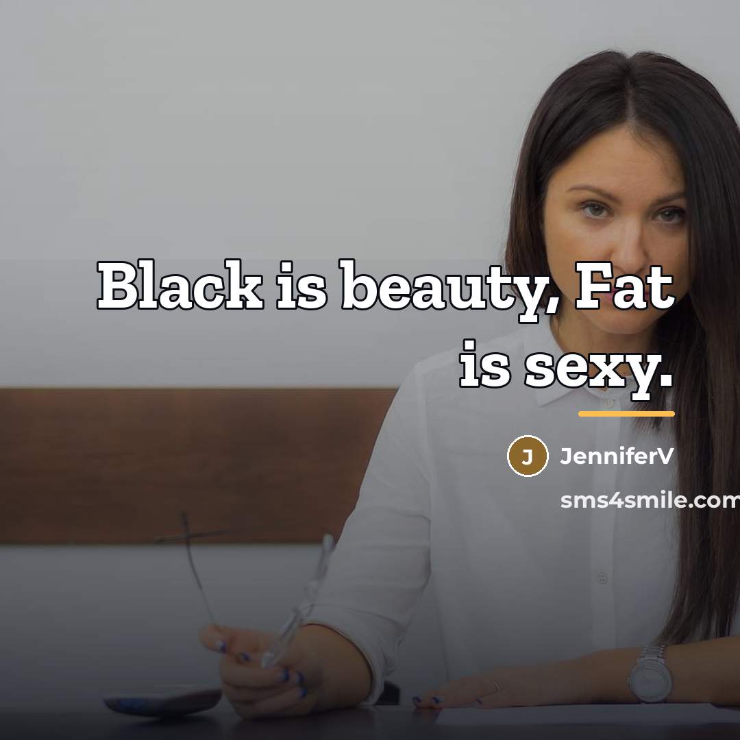 “Black is beauty, Fat is sexy.…” quote by JenniferV