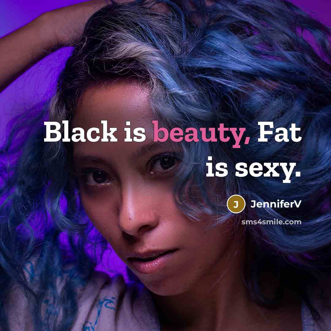 “Black is beauty, Fat is sexy.” quote by JenniferV
