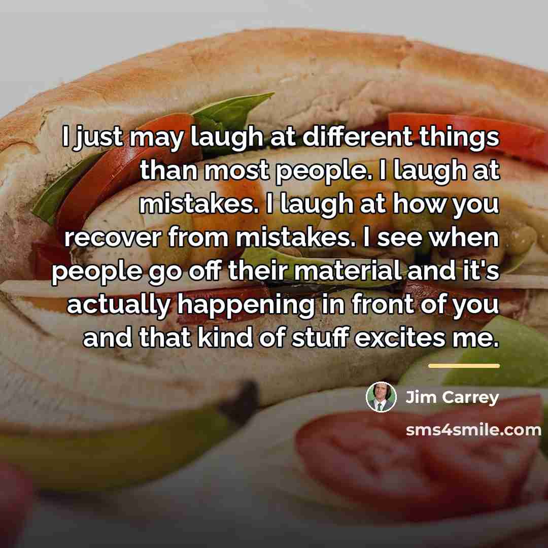 “I just may laugh at different things than most people.…” quote by Jim Carrey