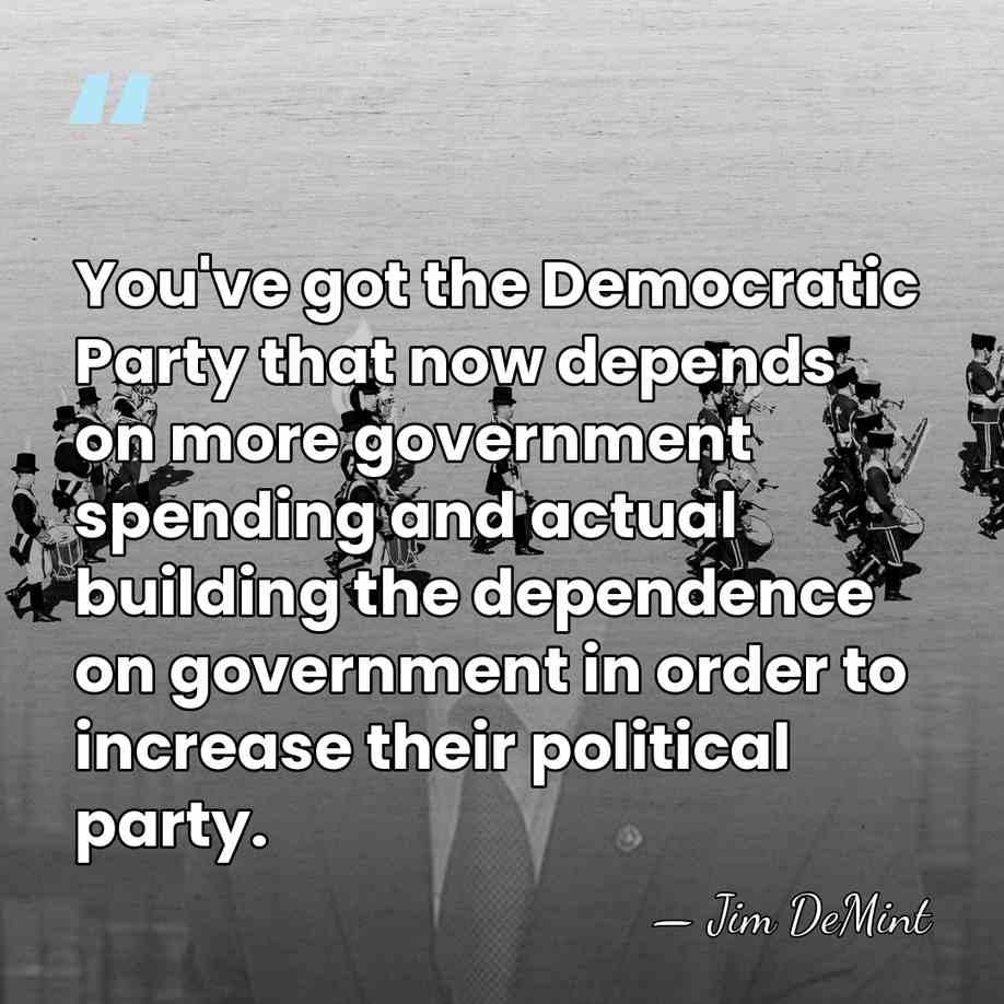You've got the Democratic Party that now depends on more government spending&hellip; - Jim DeMint