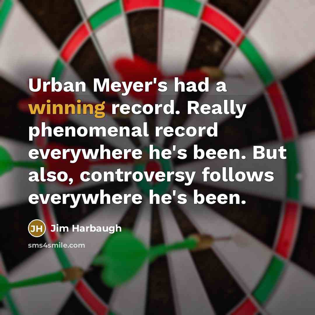 “Urban Meyer's had a winning record. Really phenomenal record everywhere…” quote by Jim Harbaugh