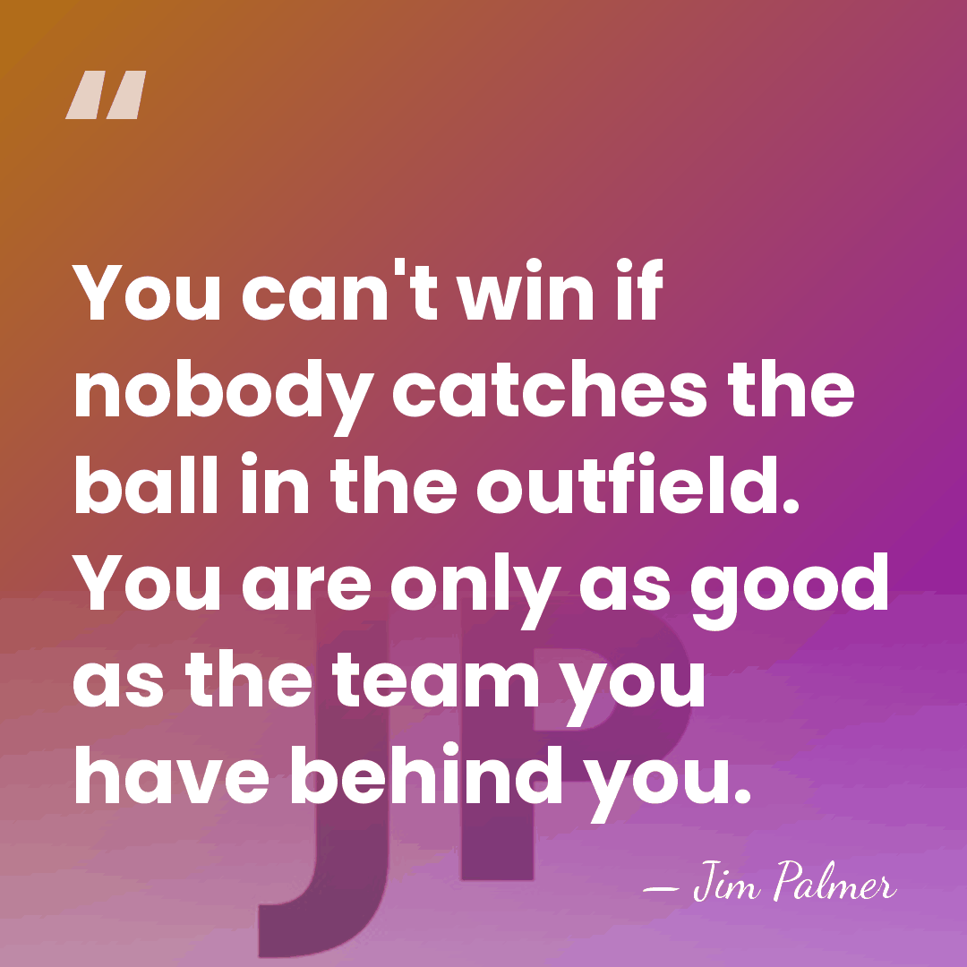 You can't win if nobody catches the ball in the outfield. You&hellip; - Jim Palmer