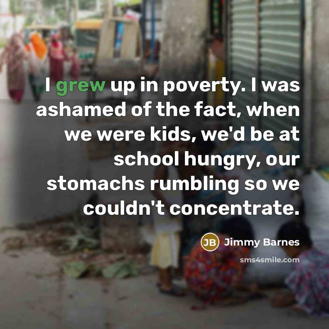 “I grew up in poverty. I was ashamed of the…” quote by Jimmy Barnes