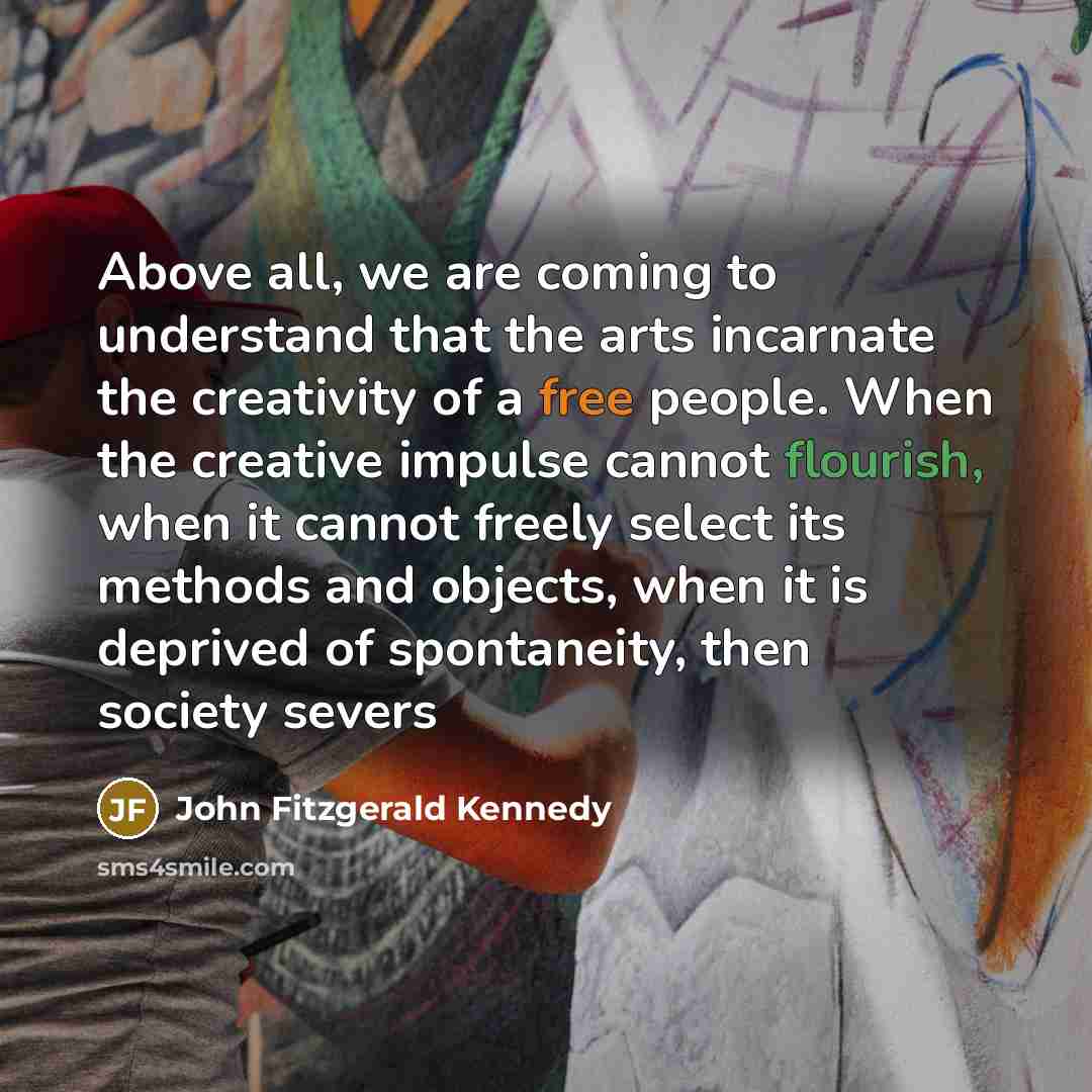 “Above all, we are coming to understand that the arts…” quote by John Fitzgerald Kennedy