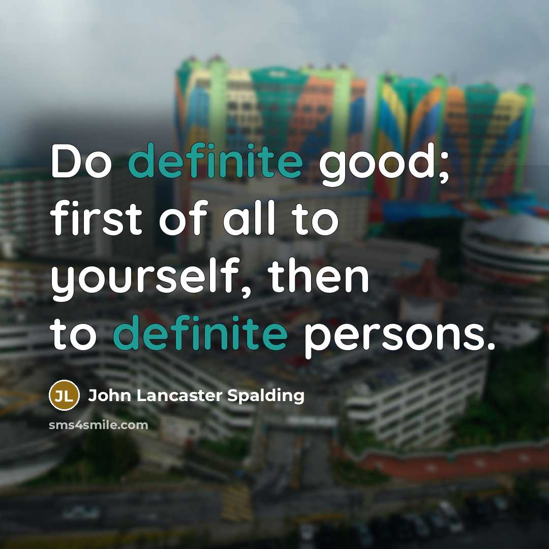 “Do definite good; first of all to yourself, then to…” quote by John Lancaster Spalding