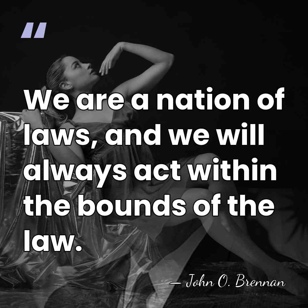 We are a nation of laws, and we will always act within&hellip; - John O. Brennan