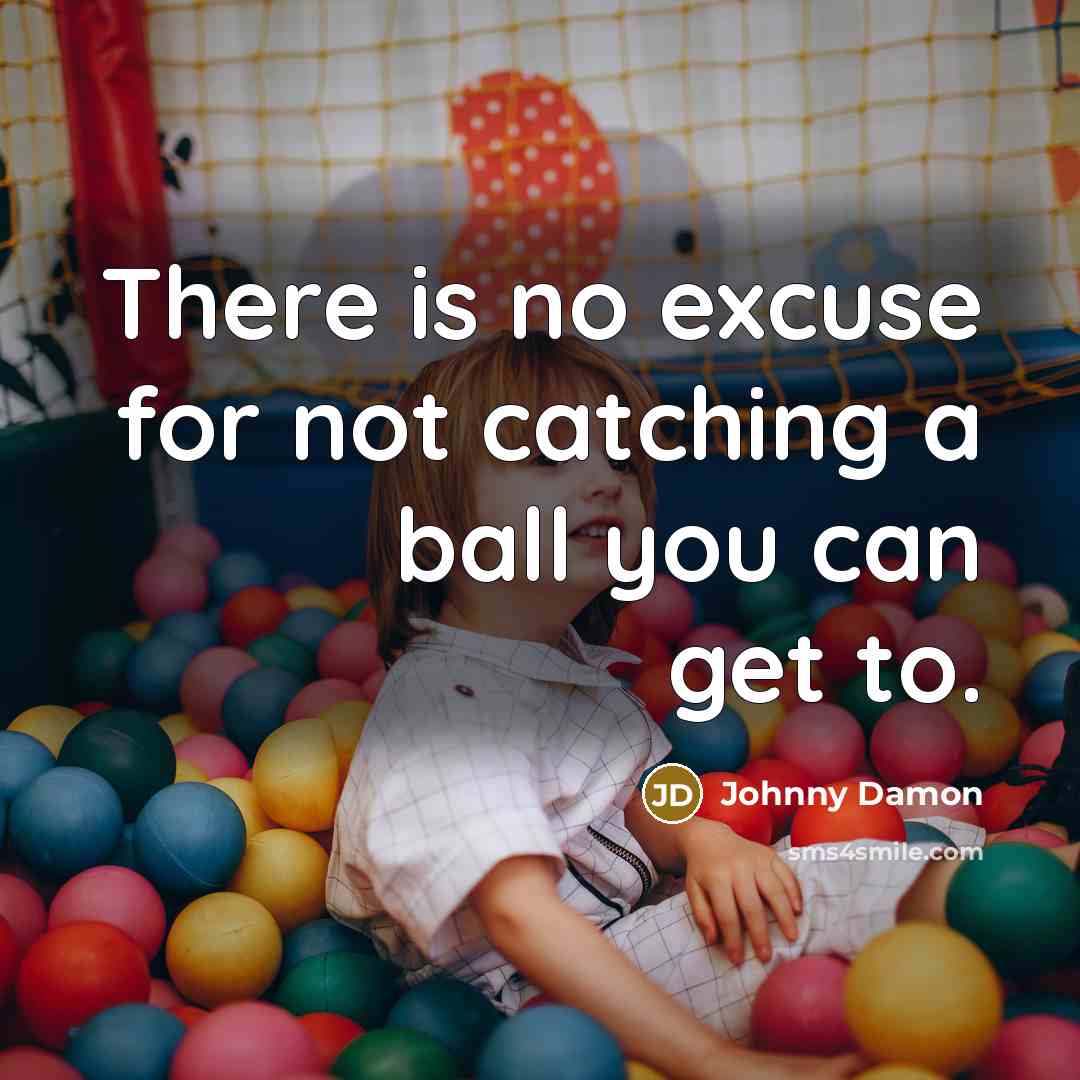 “There is no excuse for not catching a ball you…” quote by Johnny Damon