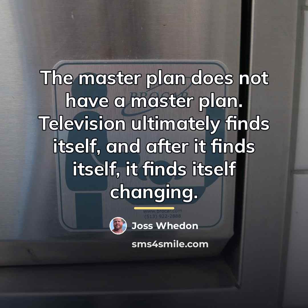 “The master plan does not have a master plan. Television…” quote by Joss Whedon