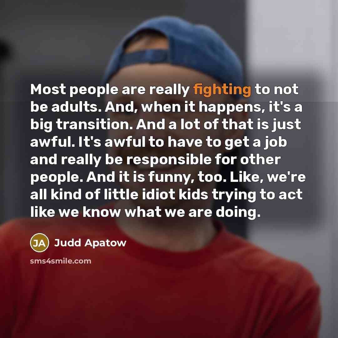 “Most people are really fighting to not be adults. And,…” quote by Judd Apatow