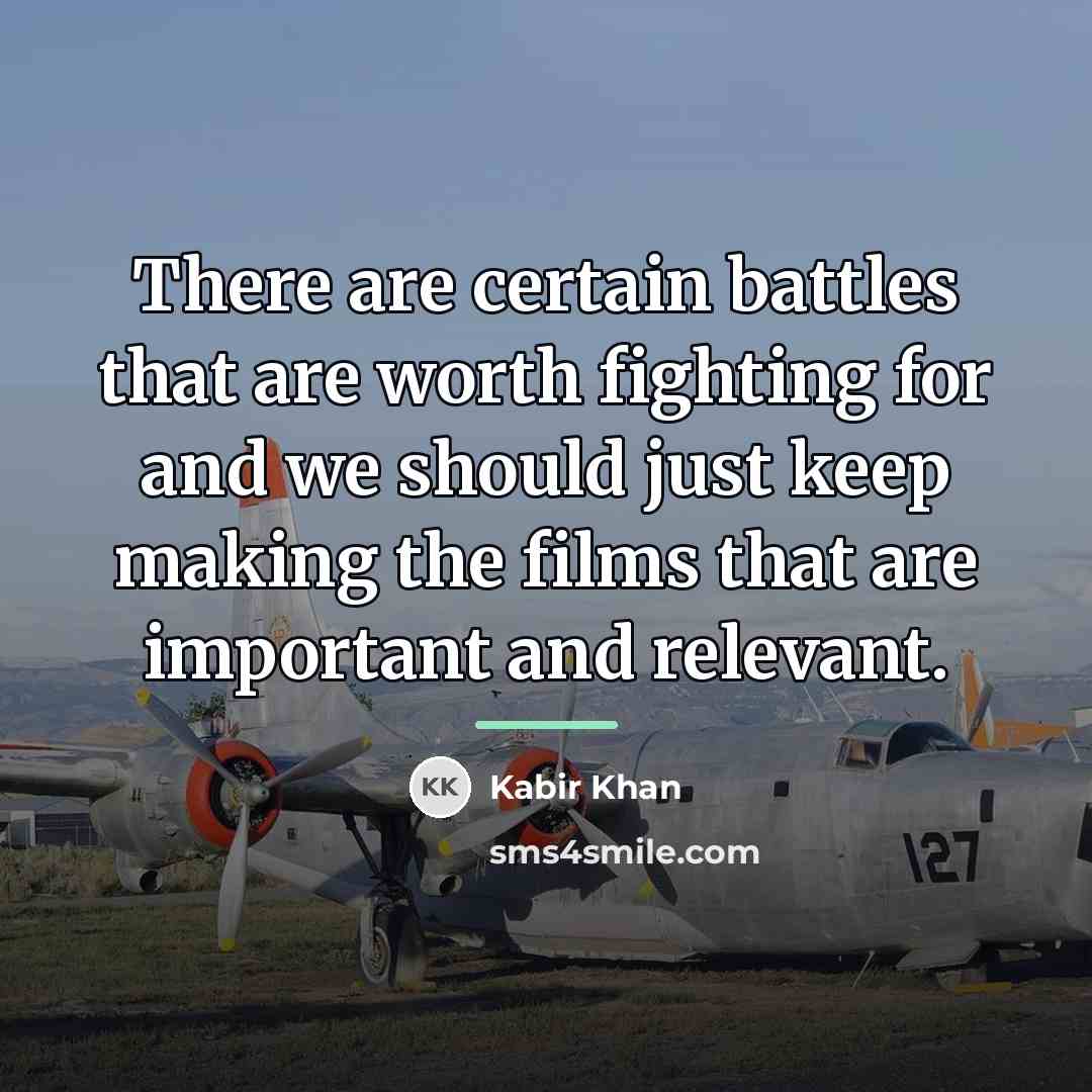 “There are certain battles that are worth fighting for and…” quote by Kabir Khan