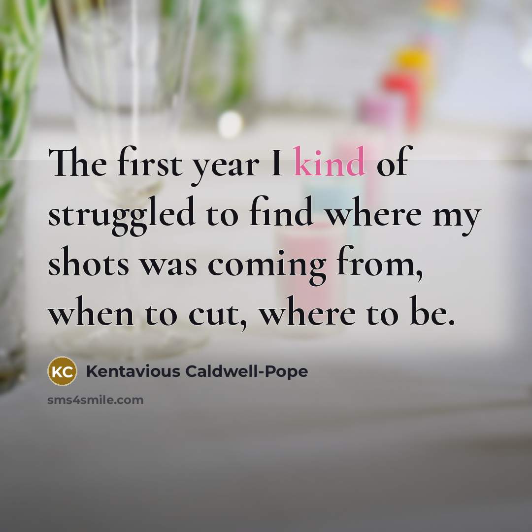 “The first year I kind of struggled to find where…” quote by Kentavious Caldwell-Pope
