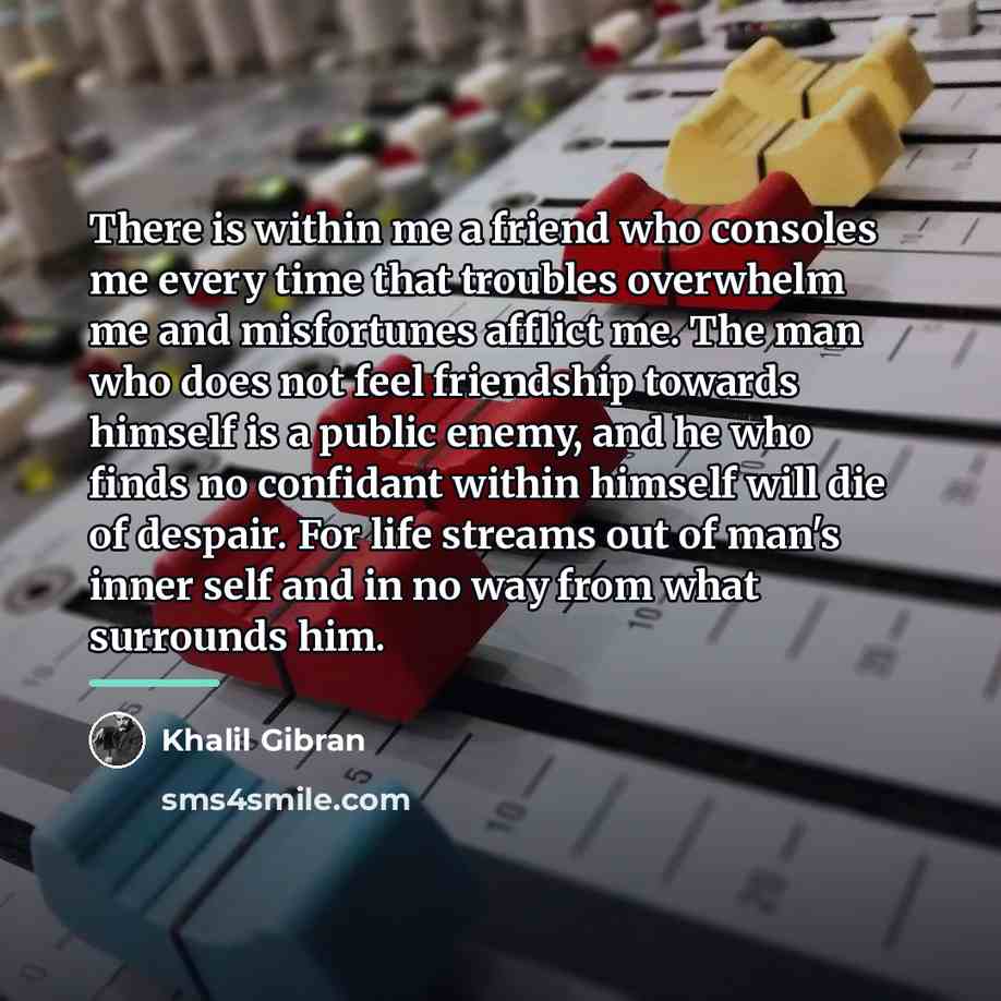 “There is within me a friend who consoles me every…” quote by Khalil Gibran
