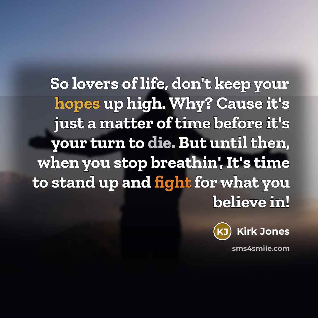 “So lovers of life, don't keep your hopes up high.…” quote by Kirk Jones