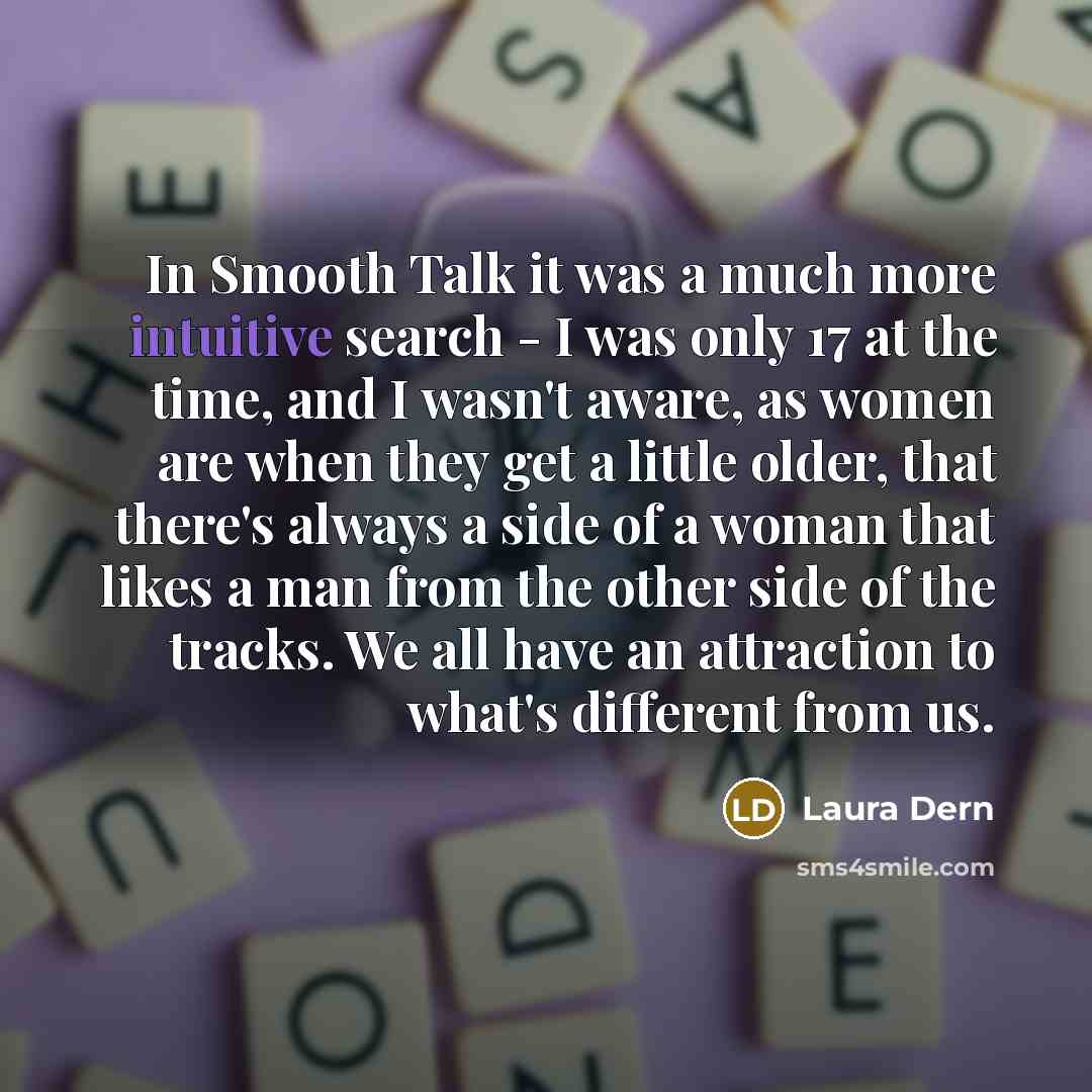 “In Smooth Talk it was a much more intuitive search…” quote by Laura Dern