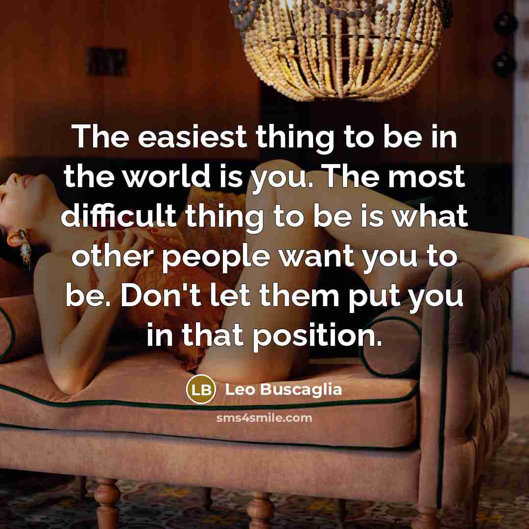 “The easiest thing to be in the world is you.…” quote by Leo Buscaglia