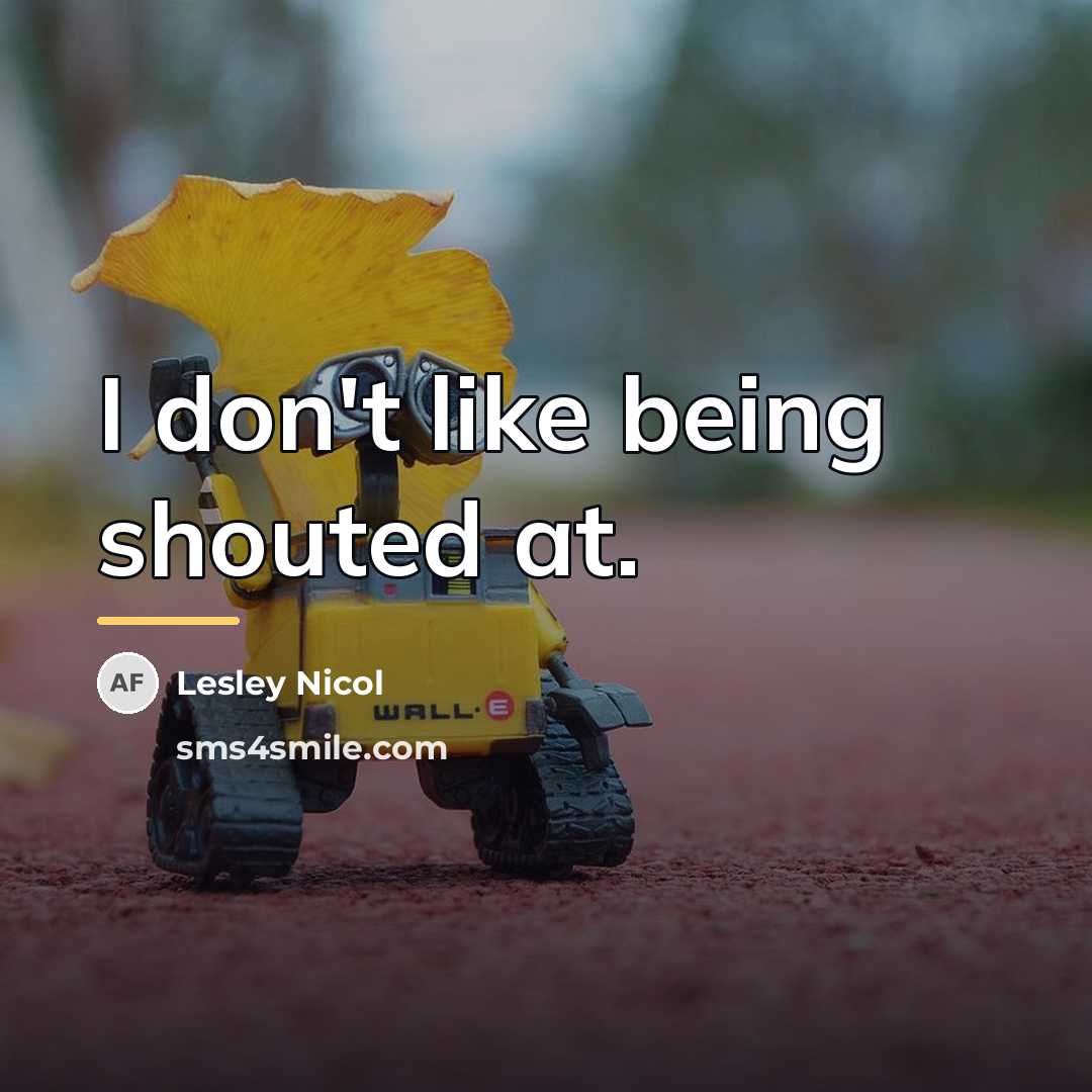 “I don't like being shouted at.…” quote by Lesley Nicol