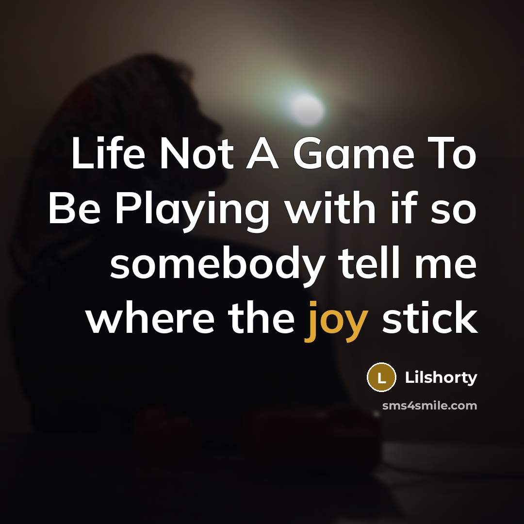 “Life Not A Game To Be Playing with if so somebody tell me where the joy stick” quote by Lilshorty