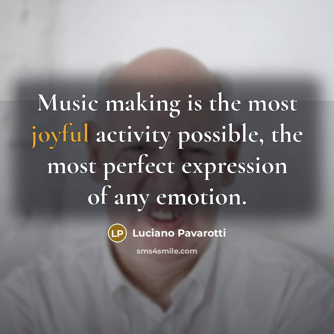 “Music making is the most joyful activity possible, the most…” quote by Luciano Pavarotti