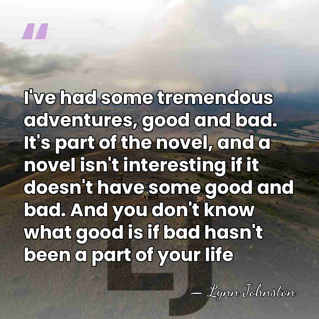 I've had some tremendous adventures, good and bad. It's part of the&hellip; - Lynn Johnston