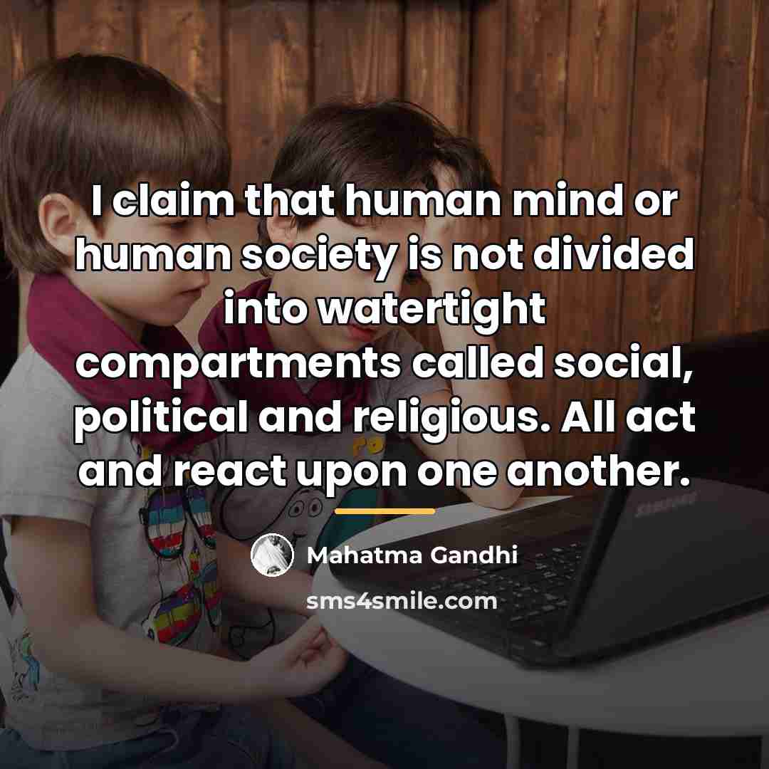 “I claim that human mind or human society is not…” quote by Mahatma Gandhi