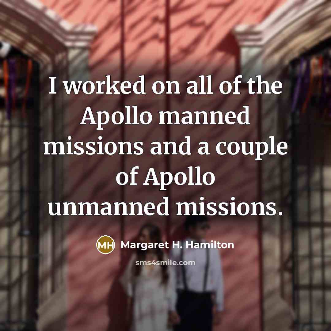 “I worked on all of the Apollo manned missions and…” quote by Margaret H. Hamilton