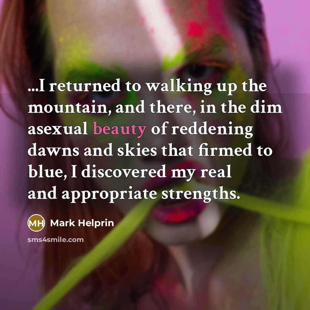 “...I returned to walking up the mountain, and there, in…” quote by Mark Helprin