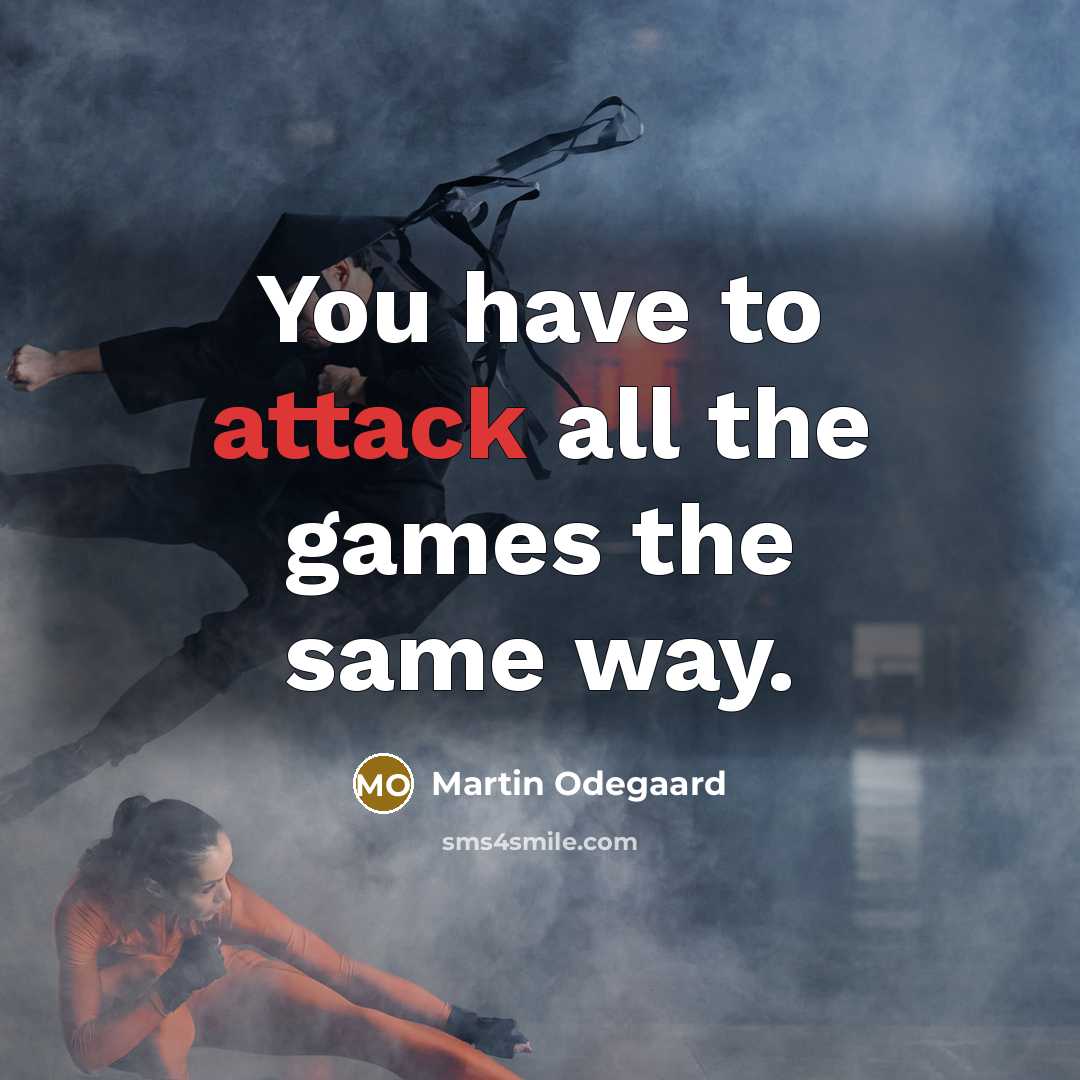 “You have to attack all the games the same way.…” quote by Martin Odegaard