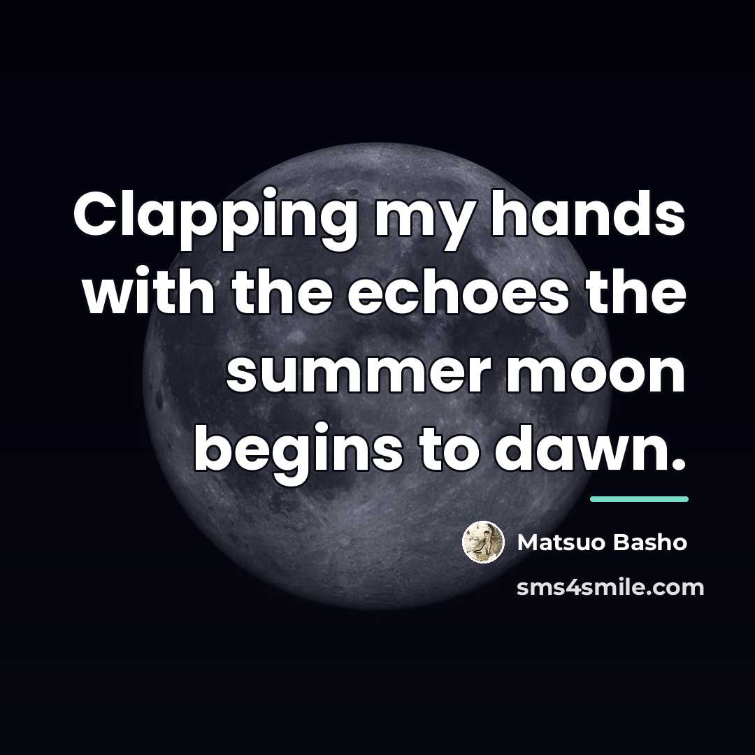 “Clapping my hands with the echoes the summer moon begins…” quote by Matsuo Basho