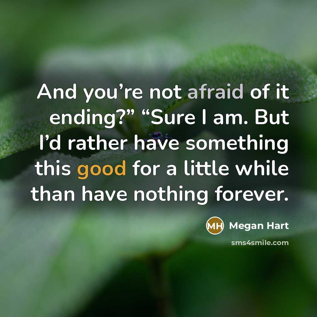 “And you’re not afraid of it ending?” “Sure I am.…” quote by Megan Hart